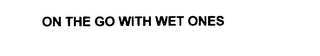 ON THE GO WITH WET ONES