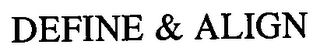 DEFINE & ALIGN