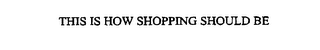 THIS IS HOW SHOPPING SHOULD BE