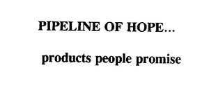 PIPELINE OF HOPE... PRODUCTSPEOPLEPROMISE