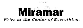 MIRAMAR WE'RE AT THE CENTER OF EVERYTHING.