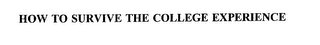 HOW TO SURVIVE THE COLLEGE EXPERIENCE