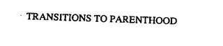 TRANSITIONS TO PARENTHOOD