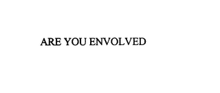 ARE YOU ENVOLVED