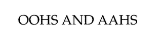OOHS AND AAHS