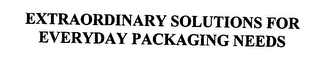 EXTRAORDINARY SOLUTIONS FOR EVERYDAY PACKAGING NEEDS