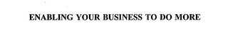 ENABLING YOUR BUSINESS TO DO MORE