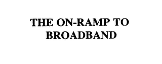 THE ON-RAMP TO BROADBAND