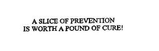 A SLICE OF PREVENTION IS WORTH A POUND OF CURE!