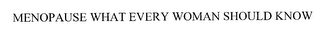 MENOPAUSE WHAT EVERY WOMAN SHOULD KNOW