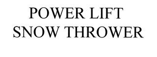 POWER LIFT SNOW THROWER