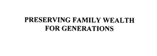 PRESERVING FAMILY WEALTH FOR GENERATIONS