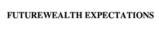 FUTUREWEALTH EXPECTATIONS