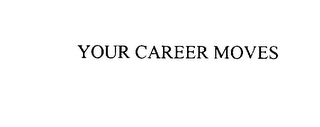 YOUR CAREER MOVES