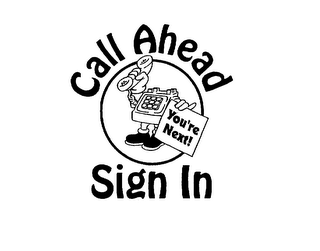 CALL AHEAD YOU'RE NEXT! SIGN IN