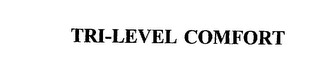 TRI-LEVEL COMFORT