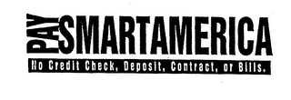PAY SMARTAMERICA NO CREDIT CHECK, DEPOSIT, CONTRACT, OR BILLS.