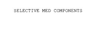 SELECTIVE MED COMPONENTS