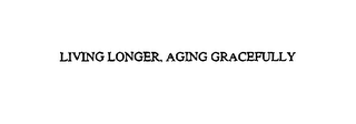 LIVING LONGER, AGING GRACEFULLY