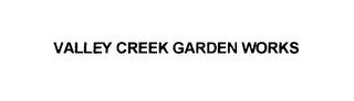 VALLEY CREEK GARDEN WORKS