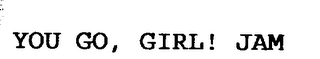 YOU GO, GIRL! JAM