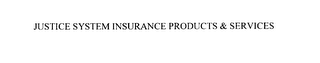 JUSTICE SYSTEM INSURANCE PRODUCTS & SERVICES
