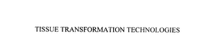 TISSUE TRANSFORMATION TECHNOLOGIES