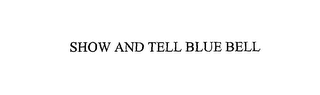 SHOW AND TELL BLUE BELL