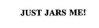 JUST JARS ME!