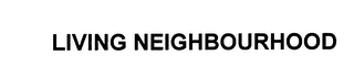 LIVING NEIGHBOURHOOD