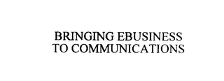 BRINGING EBUSINESS TO COMMUNICATIONS