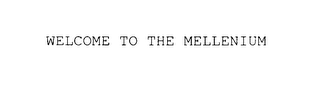 WELCOME TO THE MELLENIUM