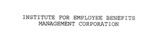 INSTITUTE FOR EMPLOYEE BENEFITS MANAGEMENT CORPORATION