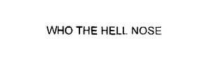 WHO THE HELL NOSE