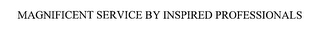 MAGNIFICENT SERVICE BY INSPIRED PROFESSIONALS