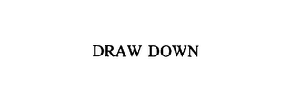 DRAW DOWN