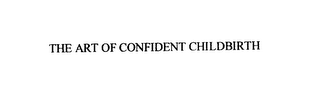 THE ART OF CONFIDENT CHILDBIRTH