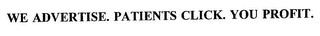 WE ADVERTISE. PATIENTS CLICK. YOU PROFIT.