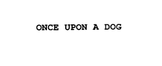 ONCE UPON A DOG