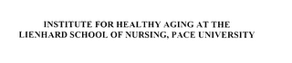 INSTITUTE FOR HEALTHY AGING AT THE LIENHARD SCHOOL OF NURSING, PACE UNIVERSITY
