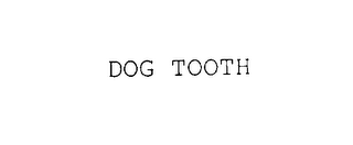 DOG TOOTH