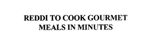 REDDI TO COOK GOURMET MEALS IN MINUTES
