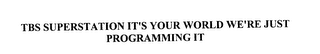 TBS SUPERSTATION IT'S YOUR WORLD WE'RE JUST PROGRAMMING IT