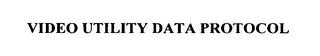 VIDEO UTILITY DATA PROTOCOL