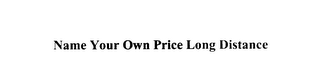 NAME YOUR OWN PRICE LONG DISTANCE