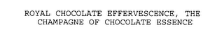 ROYAL CHOCOLATE EFFERVESCENCE, THE CHAMPAGNE OF CHOCOLATE ESSENCE