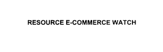 RESOURCE E-COMMERCE WATCH