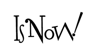 IS NOW !