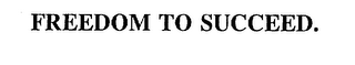 FREEDOM TO SUCCEED.