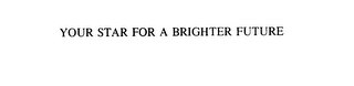 YOUR STAR FOR A BRIGHTER FUTURE
